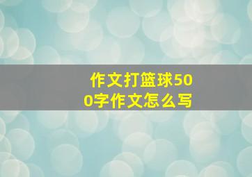 作文打篮球500字作文怎么写