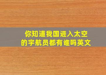 你知道我国进入太空的宇航员都有谁吗英文