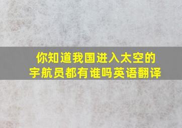 你知道我国进入太空的宇航员都有谁吗英语翻译