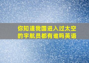 你知道我国进入过太空的宇航员都有谁吗英语