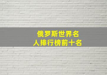 俄罗斯世界名人排行榜前十名