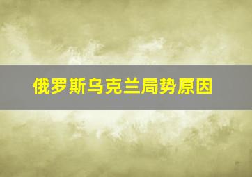 俄罗斯乌克兰局势原因