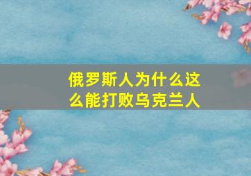 俄罗斯人为什么这么能打败乌克兰人