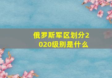 俄罗斯军区划分2020级别是什么