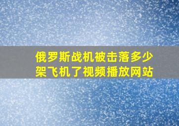 俄罗斯战机被击落多少架飞机了视频播放网站