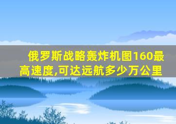 俄罗斯战略轰炸机图160最高速度,可达远航多少万公里