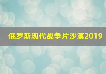 俄罗斯现代战争片沙漠2019