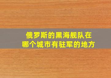 俄罗斯的黑海舰队在哪个城市有驻军的地方