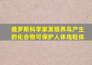 俄罗斯科学家发现养鸟产生的化合物可保护人体线粒体