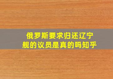 俄罗斯要求归还辽宁舰的议员是真的吗知乎