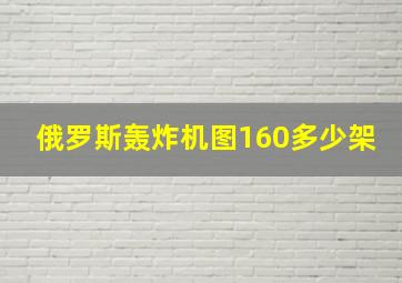 俄罗斯轰炸机图160多少架