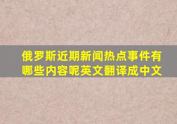 俄罗斯近期新闻热点事件有哪些内容呢英文翻译成中文