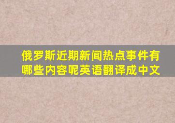 俄罗斯近期新闻热点事件有哪些内容呢英语翻译成中文