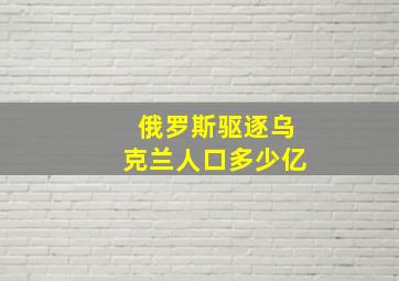 俄罗斯驱逐乌克兰人口多少亿