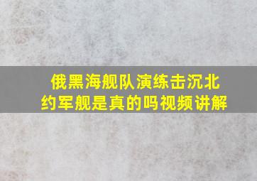 俄黑海舰队演练击沉北约军舰是真的吗视频讲解