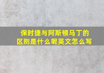 保时捷与阿斯顿马丁的区别是什么呢英文怎么写