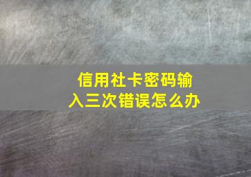 信用社卡密码输入三次错误怎么办