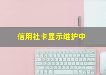 信用社卡显示维护中