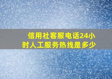 信用社客服电话24小时人工服务热线是多少