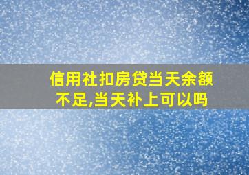 信用社扣房贷当天余额不足,当天补上可以吗