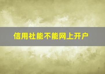 信用社能不能网上开户