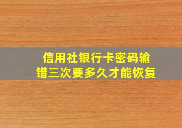 信用社银行卡密码输错三次要多久才能恢复