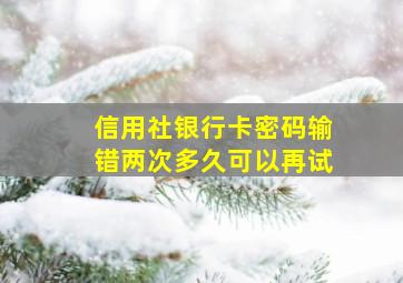 信用社银行卡密码输错两次多久可以再试