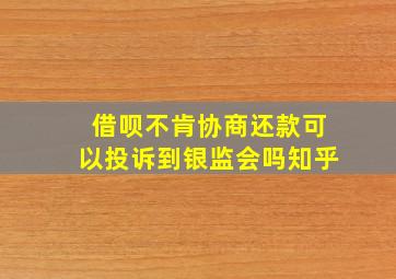 借呗不肯协商还款可以投诉到银监会吗知乎