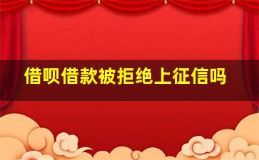 借呗借款被拒绝上征信吗