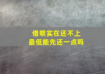 借呗实在还不上最低能先还一点吗