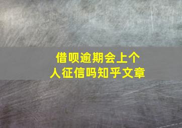 借呗逾期会上个人征信吗知乎文章