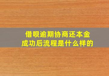 借呗逾期协商还本金成功后流程是什么样的