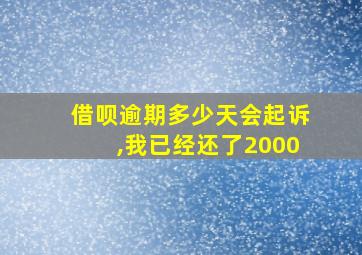 借呗逾期多少天会起诉,我已经还了2000