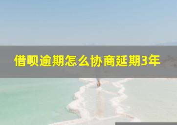 借呗逾期怎么协商延期3年