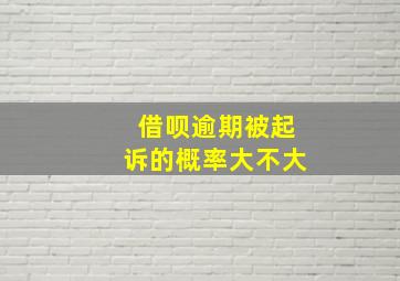 借呗逾期被起诉的概率大不大