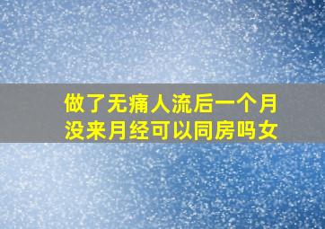 做了无痛人流后一个月没来月经可以同房吗女