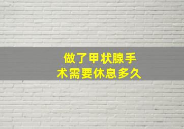 做了甲状腺手术需要休息多久