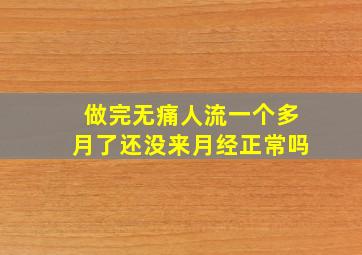 做完无痛人流一个多月了还没来月经正常吗