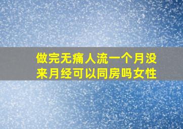 做完无痛人流一个月没来月经可以同房吗女性