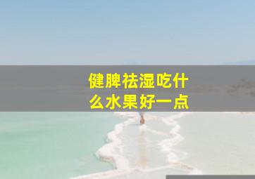 健脾祛湿吃什么水果好一点