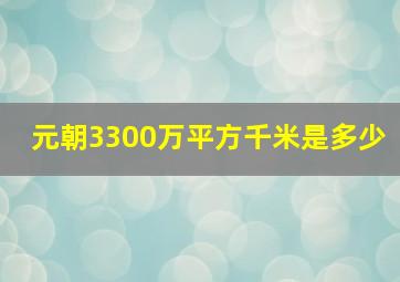 元朝3300万平方千米是多少