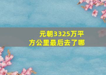 元朝3325万平方公里最后去了哪