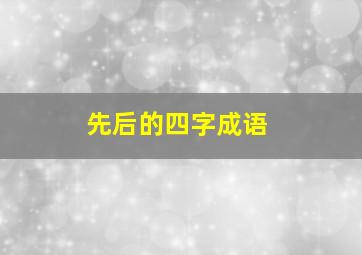 先后的四字成语