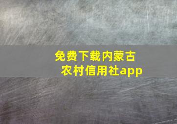 免费下载内蒙古农村信用社app