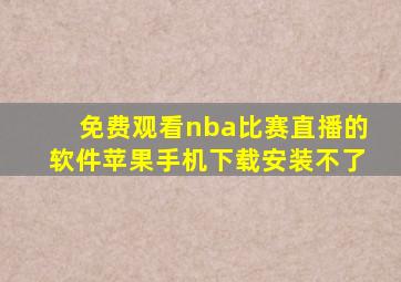 免费观看nba比赛直播的软件苹果手机下载安装不了