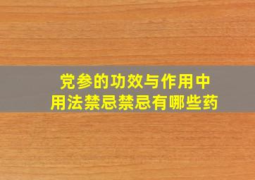 党参的功效与作用中用法禁忌禁忌有哪些药