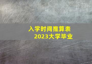 入学时间推算表2023大学毕业