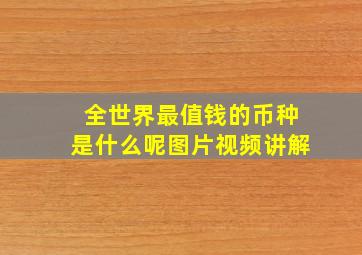 全世界最值钱的币种是什么呢图片视频讲解