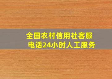 全国农村信用社客服电话24小时人工服务