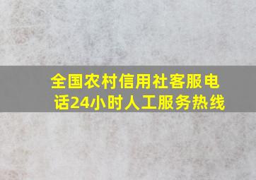 全国农村信用社客服电话24小时人工服务热线